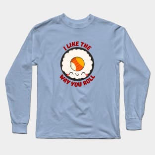 I Like The Way You Roll | Sushi Pun Long Sleeve T-Shirt